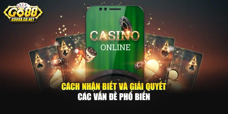 Cách nhận biết và giải quyết các vấn đề phổ biến