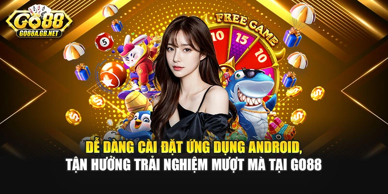 Dễ dàng cài đặt ứng dụng Android, tận hưởng trải nghiệm mượt mà tại Go88