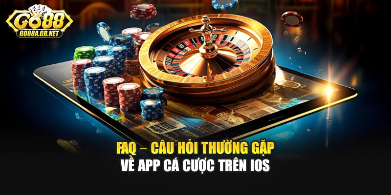 FAQ – Câu hỏi thường gặp về app cá cược trên iOS