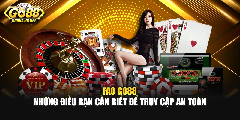 FAQ Go88 - những điều bạn cần biết để truy cập an toàn