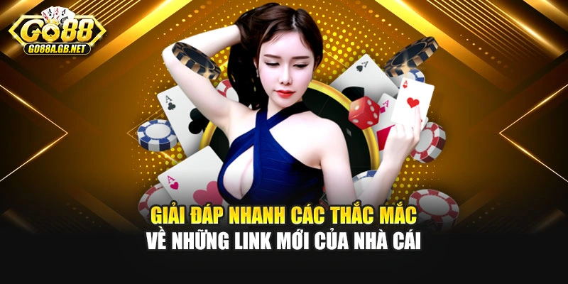 Giải đáp nhanh các thắc mắc về những link mới của nhà cái