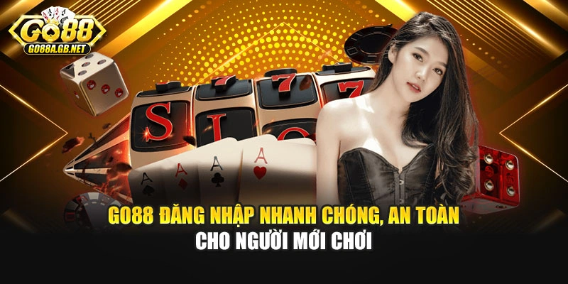 Go88 Đăng Nhập Nhanh Chóng, An Toàn Cho Người Mới Chơi