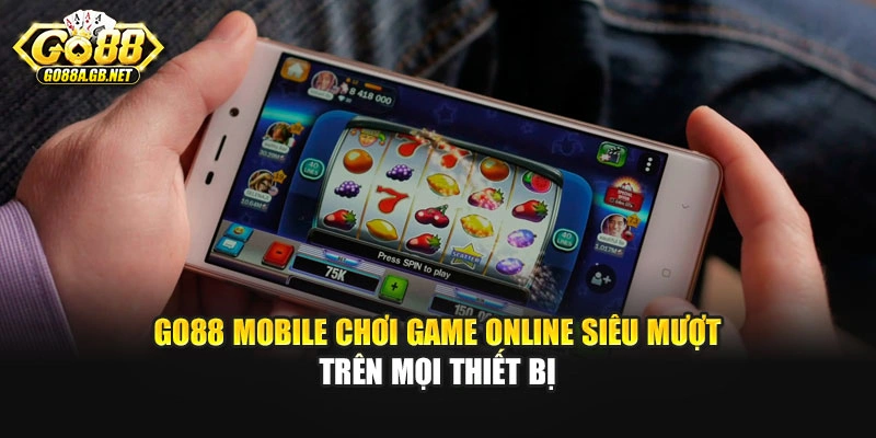 Go88 Mobile Chơi Game Online Siêu Mượt Trên Mọi Thiết Bị