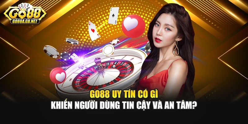 Go88 Uy Tín Có Gì Khiến Người Dùng Tin Cậy Và An Tâm?