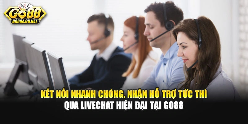 Kết nối nhanh chóng, nhận hỗ trợ tức thì qua livechat hiện đại tại Go88