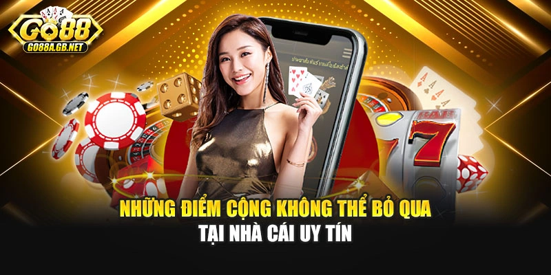 Những điểm cộng không thể bỏ qua tại nhà cái uy tín