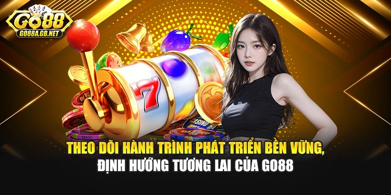 Theo dõi hành trình phát triển bền vững, định hướng tương lai của Go88