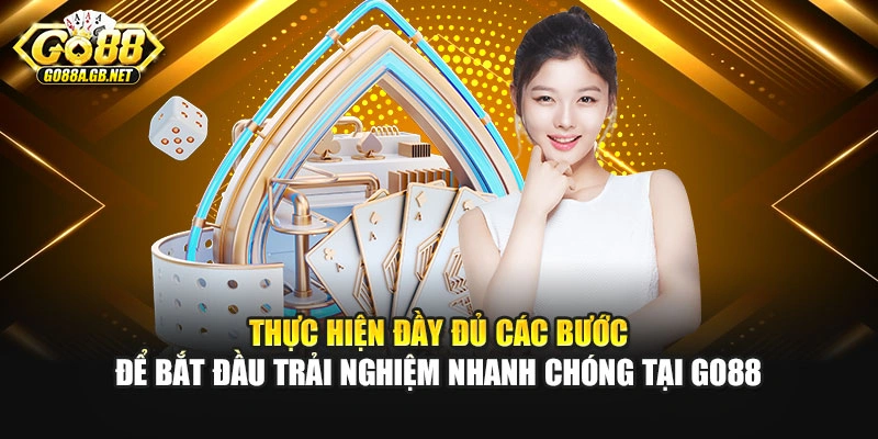 Thực hiện đầy đủ các bước để bắt đầu trải nghiệm nhanh chóng tại Go88