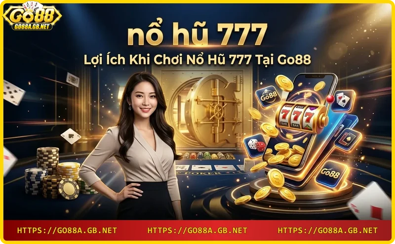 Lợi ích nổ hũ 777 - Jackpot khổng lồ và tiền thưởng cao tại Go88
